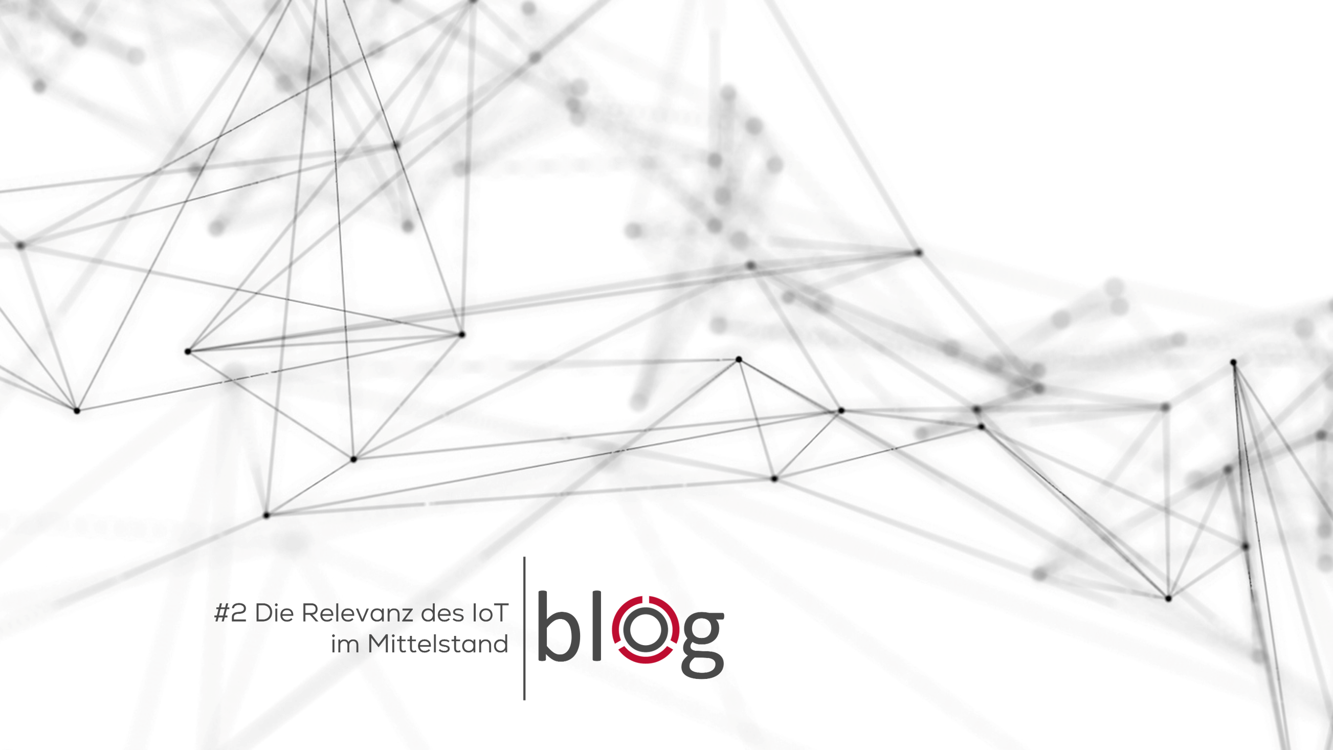 Blog#2_Bild_neue Schriftart Relevanz des IoT im Mittelstand. Blogbeitrag 2